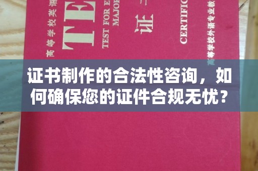 竹北证书制作的合法性咨询，如何确保您的证件合规无忧？