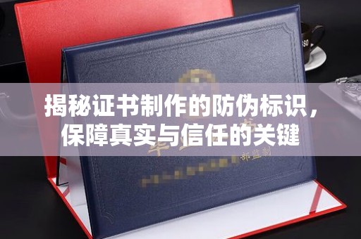 竹北揭秘证书制作的防伪标识，保障真实与信任的关键