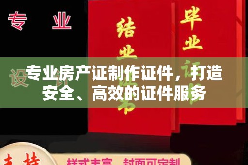 竹北专业房产证制作证件，打造安全、高效的证件服务