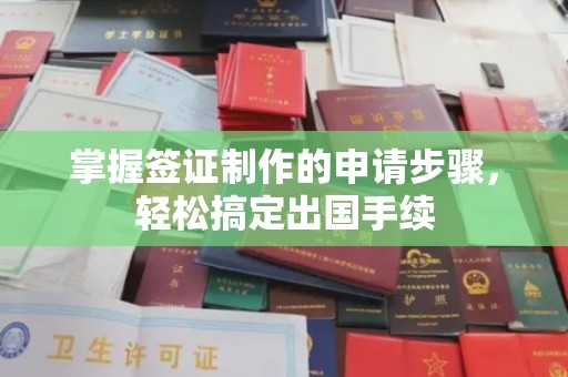 竹北掌握签证制作的申请步骤，轻松搞定出国手续
