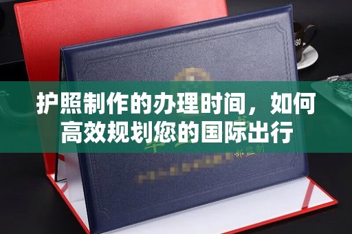 竹北护照制作的办理时间，如何高效规划您的国际出行