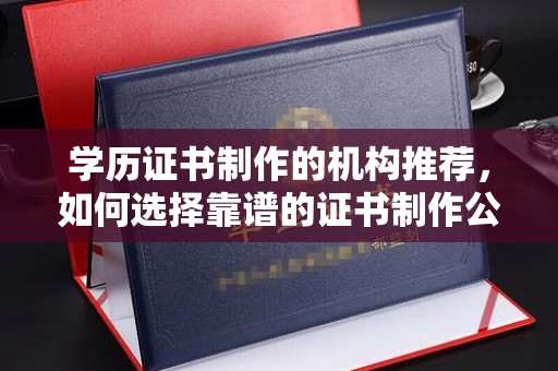 竹北学历证书制作的机构推荐，如何选择靠谱的证书制作公司？